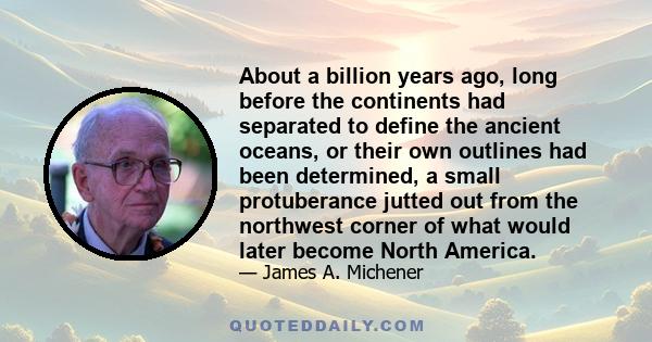 About a billion years ago, long before the continents had separated to define the ancient oceans, or their own outlines had been determined, a small protuberance jutted out from the northwest corner of what would later