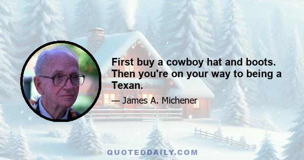 First buy a cowboy hat and boots. Then you're on your way to being a Texan.