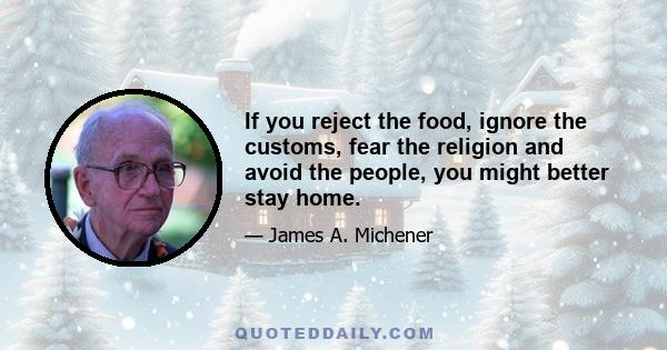 If you reject the food, ignore the customs, fear the religion and avoid the people, you might better stay home.