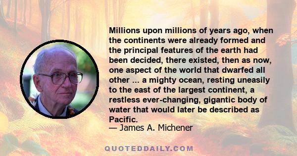 Millions upon millions of years ago, when the continents were already formed and the principal features of the earth had been decided, there existed, then as now, one aspect of the world that dwarfed all other ... a