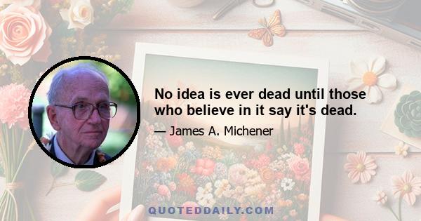 No idea is ever dead until those who believe in it say it's dead.