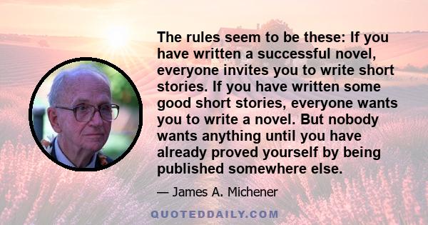 The rules seem to be these: If you have written a successful novel, everyone invites you to write short stories. If you have written some good short stories, everyone wants you to write a novel. But nobody wants