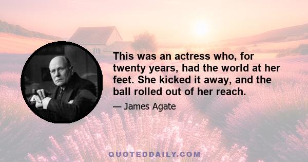 This was an actress who, for twenty years, had the world at her feet. She kicked it away, and the ball rolled out of her reach.