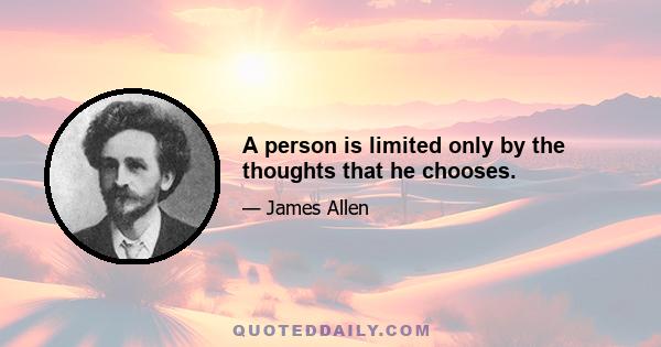 A person is limited only by the thoughts that he chooses.