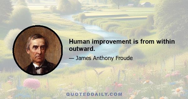 Human improvement is from within outward.