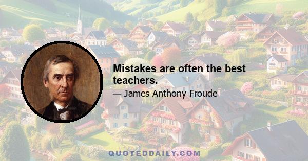 Mistakes are often the best teachers.