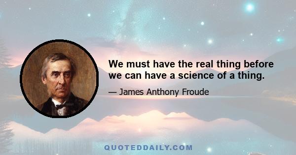 We must have the real thing before we can have a science of a thing.