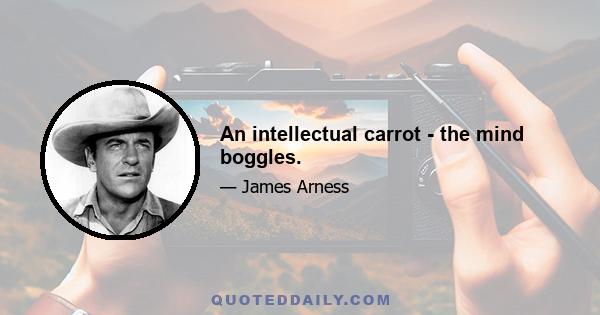 An intellectual carrot - the mind boggles.