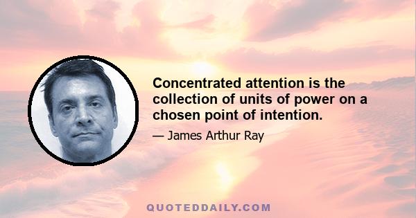 Concentrated attention is the collection of units of power on a chosen point of intention.