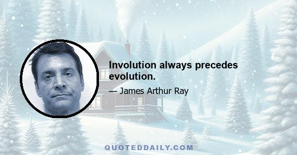 Involution always precedes evolution.