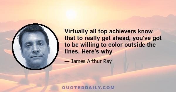 Virtually all top achievers know that to really get ahead, you've got to be willing to color outside the lines. Here's why