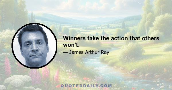 Winners take the action that others won't.