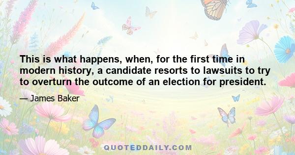 This is what happens, when, for the first time in modern history, a candidate resorts to lawsuits to try to overturn the outcome of an election for president.