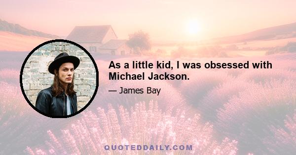 As a little kid, I was obsessed with Michael Jackson.