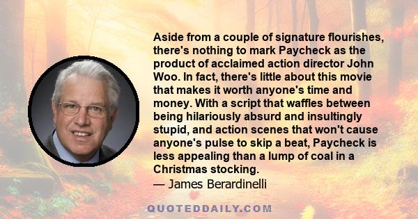 Aside from a couple of signature flourishes, there's nothing to mark Paycheck as the product of acclaimed action director John Woo. In fact, there's little about this movie that makes it worth anyone's time and money.