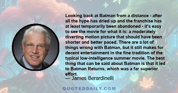 Looking back at Batman from a distance - after all the hype has dried up and the franchise has at least temporarily been abandoned - it's easy to see the movie for what it is: a moderately diverting motion picture that