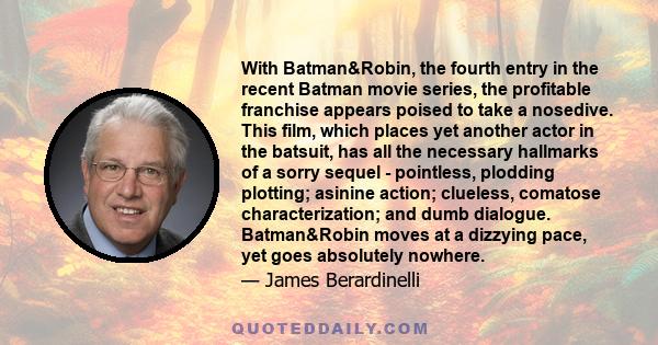 With Batman&Robin, the fourth entry in the recent Batman movie series, the profitable franchise appears poised to take a nosedive. This film, which places yet another actor in the batsuit, has all the necessary