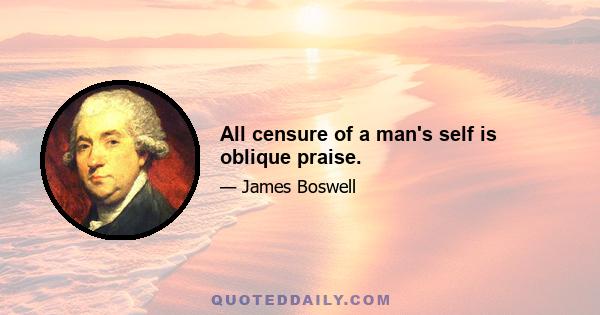 All censure of a man's self is oblique praise.