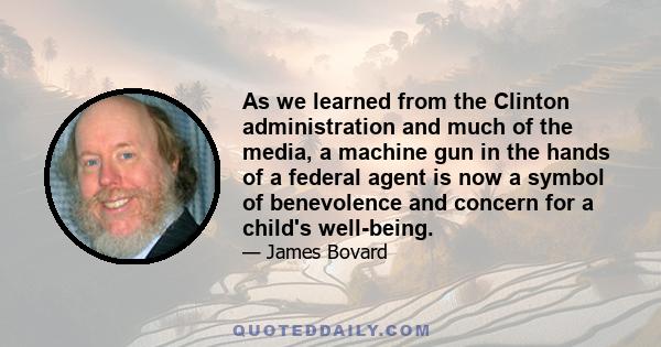 As we learned from the Clinton administration and much of the media, a machine gun in the hands of a federal agent is now a symbol of benevolence and concern for a child's well-being.