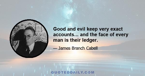 Good and evil keep very exact accounts... and the face of every man is their ledger.