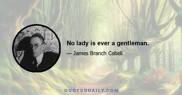 No lady is ever a gentleman.