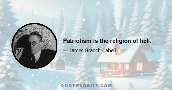 Patriotism is the religion of hell.