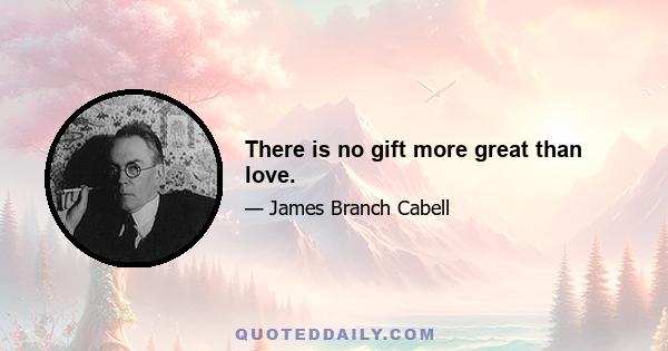 There is no gift more great than love.