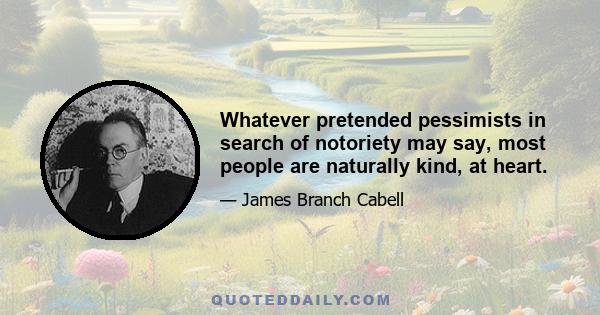 Whatever pretended pessimists in search of notoriety may say, most people are naturally kind, at heart.