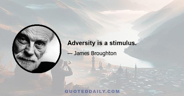 Adversity is a stimulus.