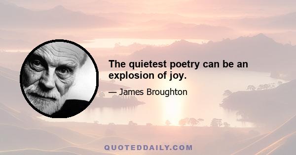 The quietest poetry can be an explosion of joy.