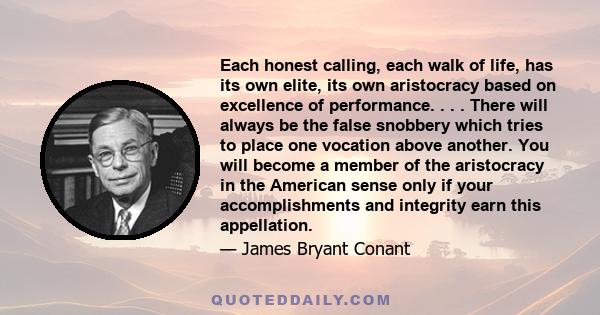 Each honest calling, each walk of life, has its own elite, its own aristocracy based on excellence of performance. . . . There will always be the false snobbery which tries to place one vocation above another. You will