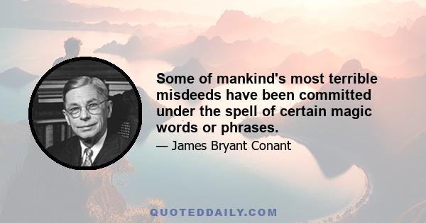 Some of mankind's most terrible misdeeds have been committed under the spell of certain magic words or phrases.