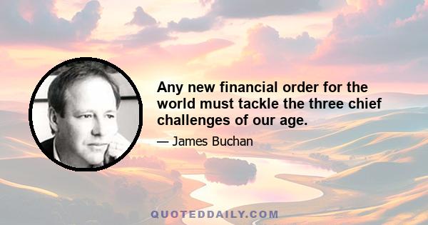 Any new financial order for the world must tackle the three chief challenges of our age.