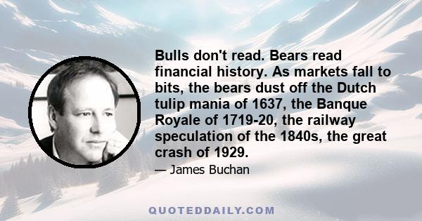 Bulls don't read. Bears read financial history. As markets fall to bits, the bears dust off the Dutch tulip mania of 1637, the Banque Royale of 1719-20, the railway speculation of the 1840s, the great crash of 1929.