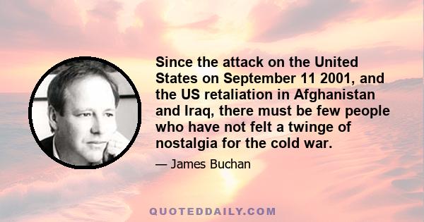 Since the attack on the United States on September 11 2001, and the US retaliation in Afghanistan and Iraq, there must be few people who have not felt a twinge of nostalgia for the cold war.