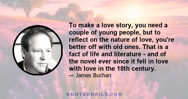 To make a love story, you need a couple of young people, but to reflect on the nature of love, you're better off with old ones. That is a fact of life and literature - and of the novel ever since it fell in love with