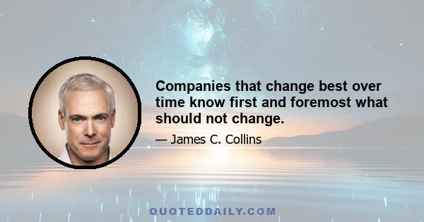 Companies that change best over time know first and foremost what should not change.