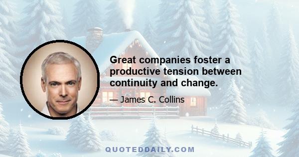 Great companies foster a productive tension between continuity and change.