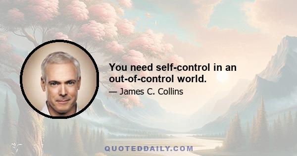 You need self-control in an out-of-control world.