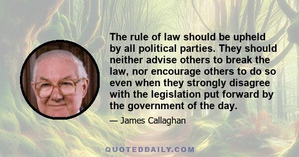 The rule of law should be upheld by all political parties. They should neither advise others to break the law, nor encourage others to do so even when they strongly disagree with the legislation put forward by the