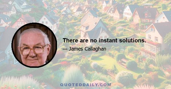 There are no instant solutions.