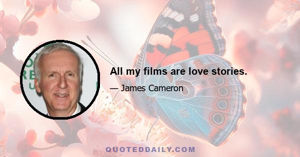 All my films are love stories.