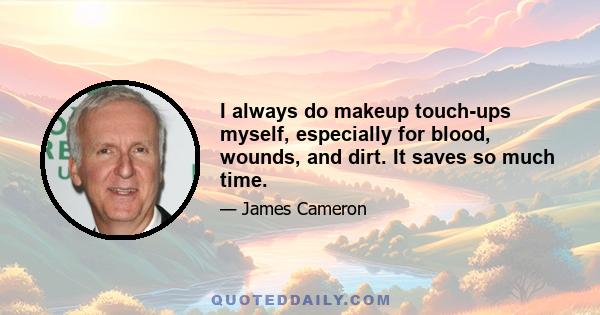 I always do makeup touch-ups myself, especially for blood, wounds, and dirt. It saves so much time.