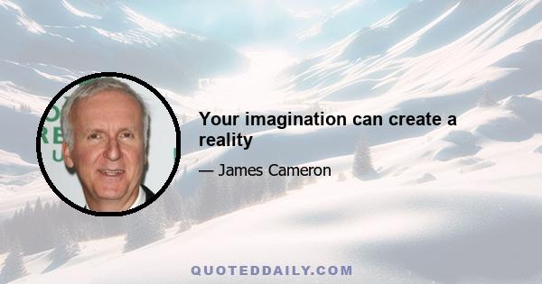 Your imagination can create a reality