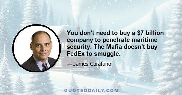 You don't need to buy a $7 billion company to penetrate maritime security. The Mafia doesn't buy FedEx to smuggle.