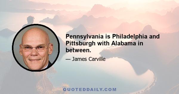 Pennsylvania is Philadelphia and Pittsburgh with Alabama in between.