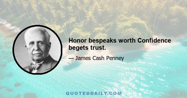 Honor bespeaks worth Confidence begets trust.