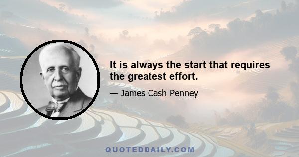 It is always the start that requires the greatest effort.