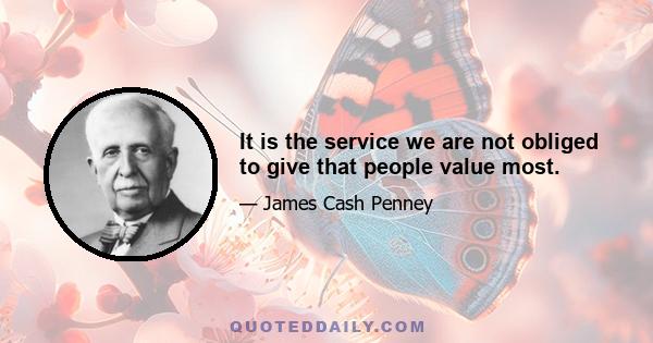 It is the service we are not obliged to give that people value most.