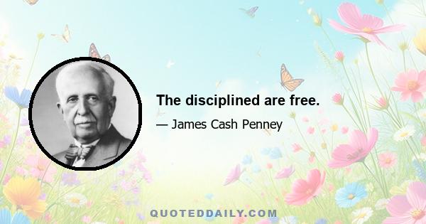 The disciplined are free.